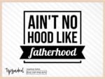 ain't no hood like fatherhood svg