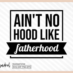 ain't no hood like fatherhood svg