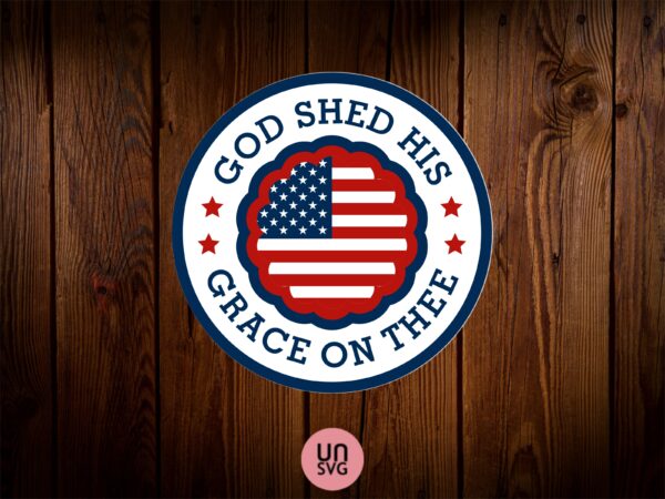 god shed his grace on thee - 4th of july sign