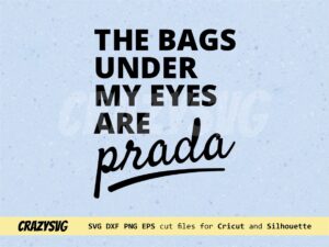 The Bags Under My Eyes Are Prada SVG file