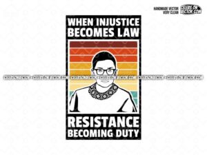 When Injustice Becomes Law SVG, Resist, Resistance Notorious RBG Shirt Design