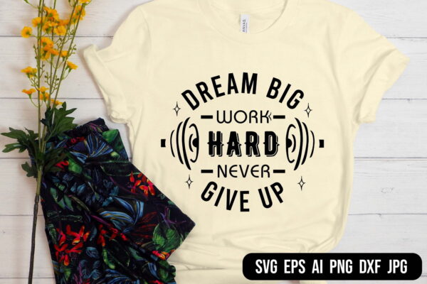 Dream Big Vectorency Dream Big Work Hard Never Give UP SVG, Inspirational Quote SVG