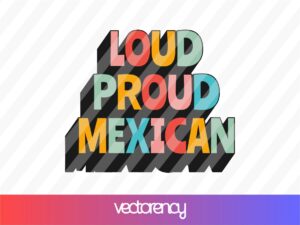 Loud Proud Mexican SVG FILE