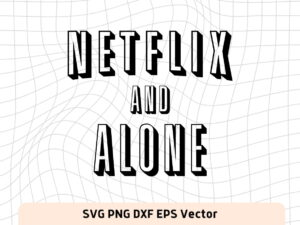 Netflix and Alone Funny Shirt Design File SVG Cut Files Vector PNG file