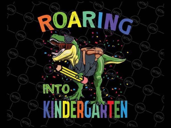 VC WTM CV BTS1005 Kindergarten Vectorency Roaring Into Kindergarten Dinosaur Svg Png, T Rex Back to School Svg, Kindergarten dinosaur svg, Back to school svg, Cricut and Silhouette