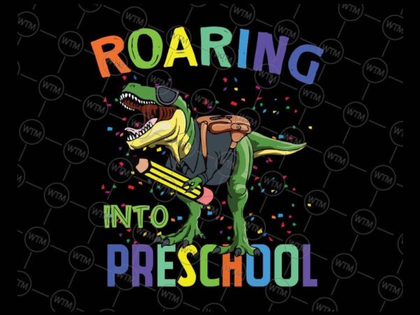 VC WTM CV BTS1005 PRESCHOOL Vectorency Roaring Into Preschool Dinosaur Svg Png, T Rex Back to School Svg, Preschool dinosaur svg, Back to school svg, Cricut and Silhouette