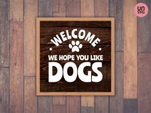 welcome we hope you like dogs svg farmhouse sign