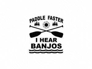 Deliverance svg, Paddle Faster, I hear Banjos JPG