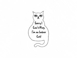 Cat svg, Sorry I Can't Play. I'm an Indoor Cat JPG