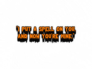 I put a spell on you, and now you're mine Halloween JPG