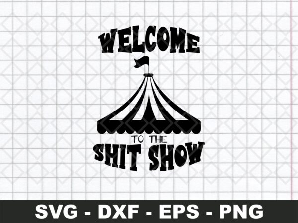 Welcome to the Shit Show Shit Show Cutting File Carnival Tent Funny Shirt Vectorency Welcome to the Shit Show Cutting File Carnival Tent Funny Shirt SVG