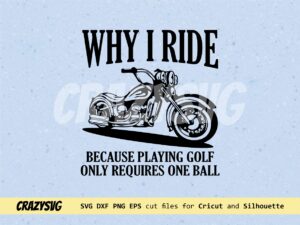 Funny-Harley-Davidson-Quotes-Motorcycle-SVG-Why-I-Ride-Because-Playing-Golf-Only-Requires-One-Ball-svg-vector