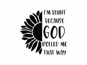 I-am-Blunt-Because-God-Rolled-Me-That-Way-Sunflower-SVG