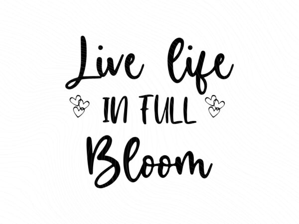 Live-Life-In-Full-Bloom-SVG