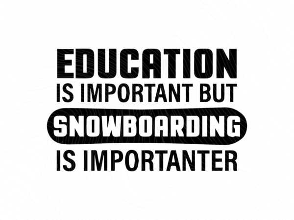 Snowboard-SVG-Education-is-important-but-snowboarding-is-importanter