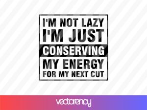 I-am-not-lazy-I-am-just-conserving-my-energy-for-my-next-cut-SVG