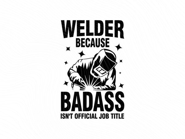 Welder-SVG-Welder-because-badass-isn-t-official-job-title