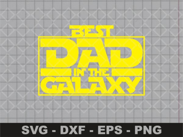 Best Dad In The Galaxy SVG, Father Day Design Cricut, Star Wars PNG