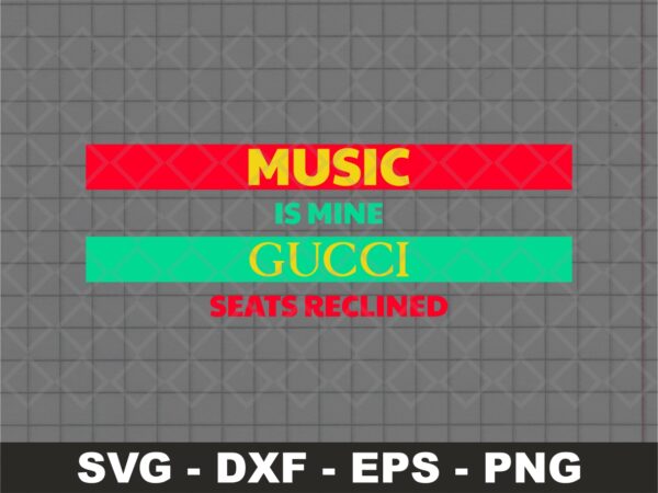 Music Is Mine Gucci Seats Reclined SVG