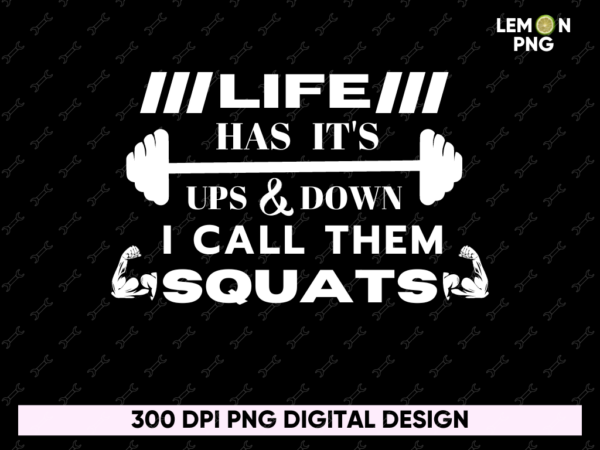 Life Has It's Ups and Down I call Them Squats Design Sublimation