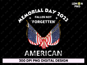Memorial Day 2023 Fallen not Forgotten American Flag T-Shirt Design File