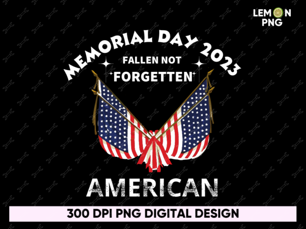 Memorial Day 2023 Fallen not Forgotten American Flag T-Shirt Design File