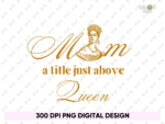 Mom A Title Just Above Queen Mother's Day PNG PDF File