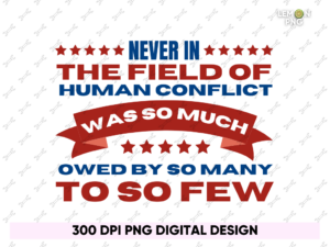 Never In the Field of human conflict was so much owed by so many to so few Shirt