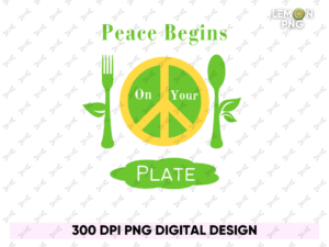 Peace Begins on Your Plate PNG PDF Design File