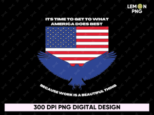it's time to get to what america does best. because work is a beautiful thing png FILE