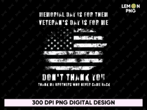 memorial day is for them veteran's day is for me don't thank you thank my brothers who never came back PNG