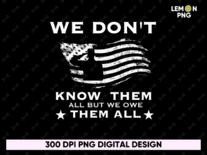 we don't know them all but we owe them all PNG Shirt Design