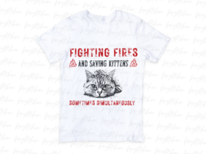 Firefighter Fighting Fires and Saving Kittens... Sometimes Simultaneously Design Sublimation