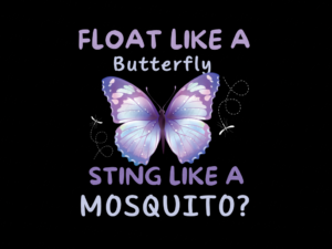 Float Like a Butterfly, Sting Like a... Mosquito Design Sublimation