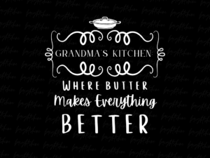 Grandma's Kitchen Where Butter Makes Everything Better PNG