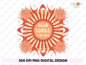 Here comes the sun png sublimation design File