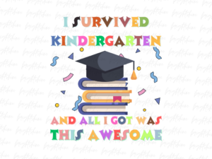 I Survived Kindergarten and All I Got Was This Awesome T-Shirt