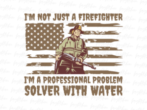 I'm Not Just a Firefighter, I'm a Professional Problem Solver... with Water PNG File