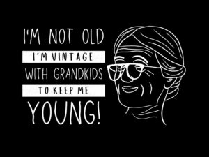 I'm Not Old, I'm Vintage... with Grandkids to Keep Me Young! PNG
