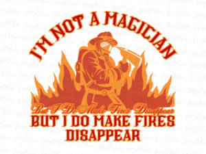 I'm Not a Magician But I Do Make Fires Disappear Shirt Design File