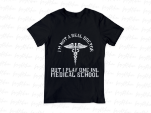 I'm Not a Real Doctor, But I Play One in Medical School Shirt PNG