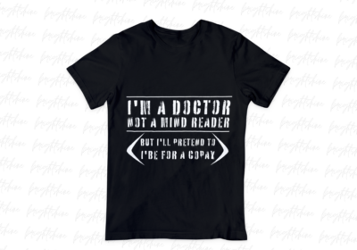 I'm a Doctor, Not a Mind Reader... But I'll Pretend to Be for a Copay Shirt Design