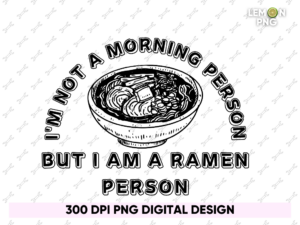 I'm not a morning person, but I am a ramen person PNG