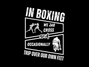 In Boxing, We Jab, Cross, and Occasionally Trip Over Our Own Feet Shirt Design