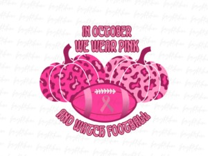 In October we wear Pink and watch Football PNG File