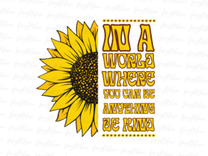 In a World Where You Can Be Anything Be Kind Turquoise sunflower Sublimation PNG File