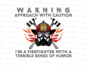 Warning Approach with Caution, I'm a Firefighter with a Terrible Sense of Humor (3)