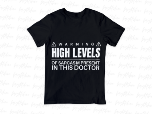 Warning High Levels of Sarcasm Present in This Doctor shirt