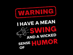 Warning I Have a Mean Swing and a Wicked Sense of Humor Design Sublimation