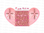 Breast Cancer Faith, Hope, Love Sublimation Designs ,Heart PNG Design